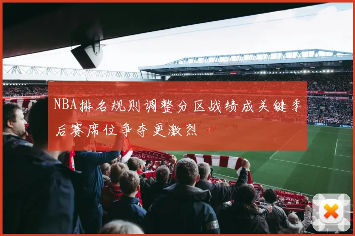 NBA排名规则调整分区战绩成关键季后赛席位争夺更激烈