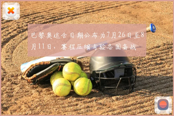 巴黎奥运会日期公布为7月26日至8月11日，赛程压缩考验各国备战