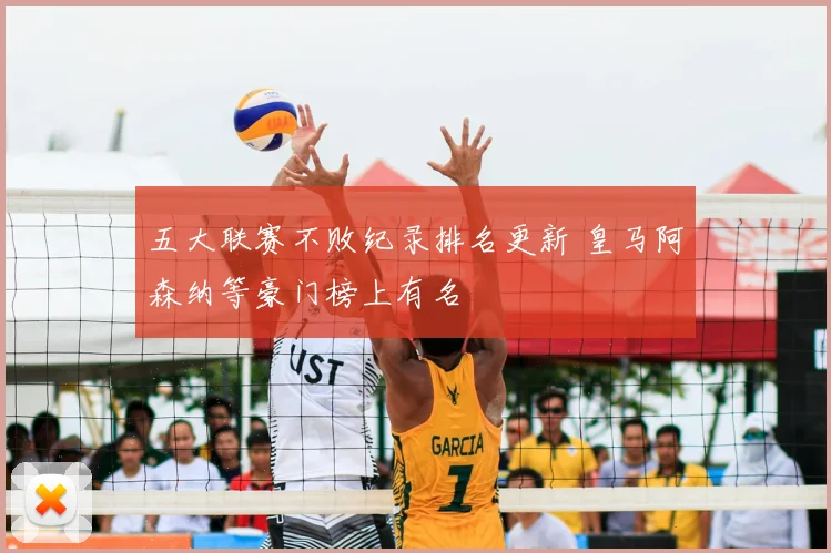 五大联赛不败纪录排名更新 皇马阿森纳等豪门榜上有名