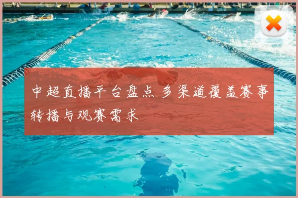 中超直播平台盘点 多渠道覆盖赛事转播与观赛需求