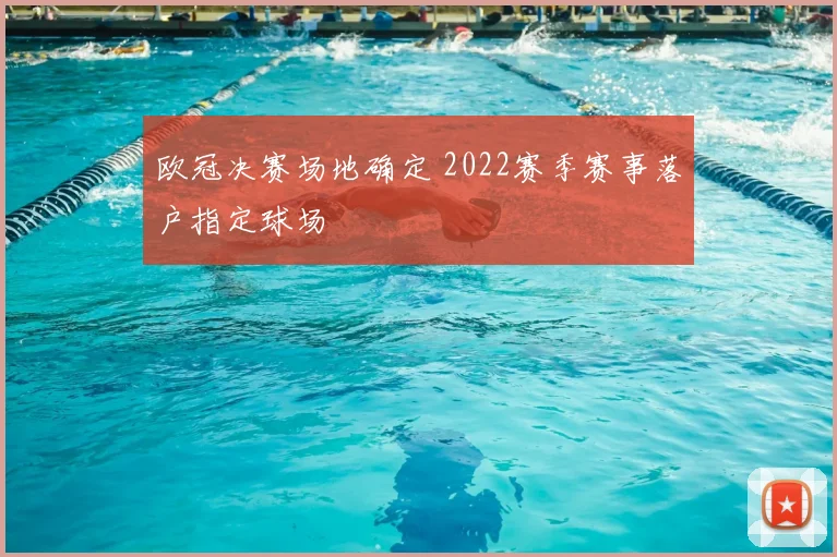 欧冠决赛场地确定 2022赛季赛事落户指定球场
