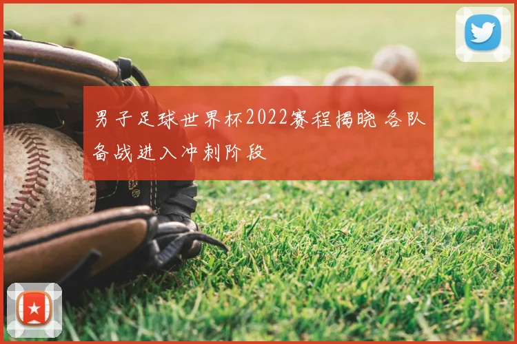 男子足球世界杯2022赛程揭晓 各队备战进入冲刺阶段